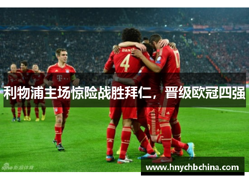 利物浦主场惊险战胜拜仁，晋级欧冠四强