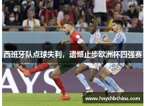 西班牙队点球失利，遗憾止步欧洲杯四强赛