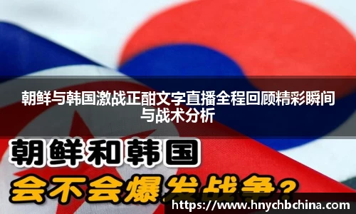 朝鲜与韩国激战正酣文字直播全程回顾精彩瞬间与战术分析